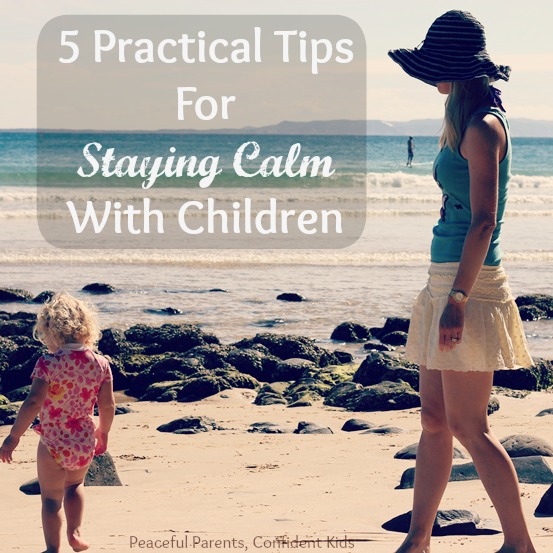 5 Practical Tips for Staying Calm With Children ~ Peaceful Parents, Confident Kids