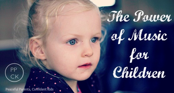 The Power of Music for Children ~ Peaceful Parents, Confident Kids