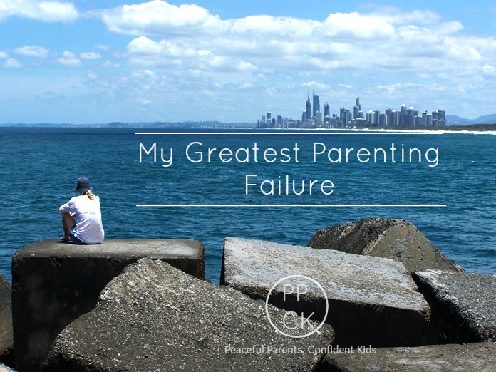My Greatest Parenting Failure ~ Peaceful Parents, Confident Kids